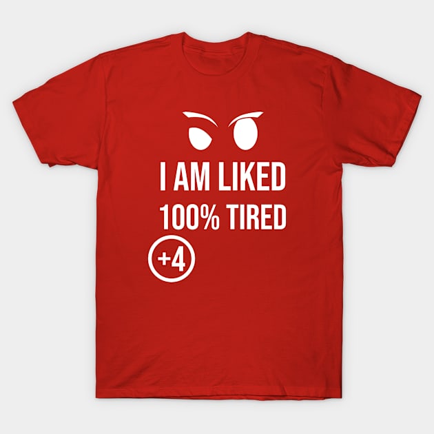 I am liked 100% Tired +4 \ Sarcasm T-Shirt by Nana On Here